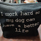 Makeup bag - I work hard so my dog can have a better life